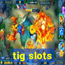 tig slots